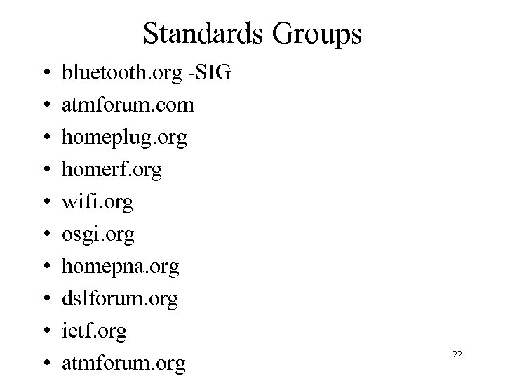 Standards Groups • • • bluetooth. org -SIG atmforum. com homeplug. org homerf. org