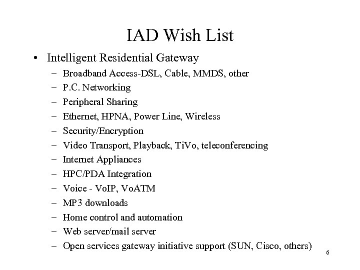 IAD Wish List • Intelligent Residential Gateway – – – – Broadband Access-DSL, Cable,