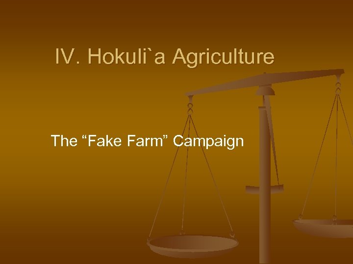 IV. Hokuli`a Agriculture The “Fake Farm” Campaign 