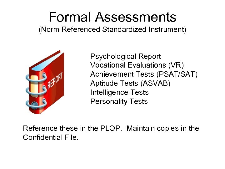 Formal Assessments (Norm Referenced Standardized Instrument) Psychological Report Vocational Evaluations (VR) Achievement Tests (PSAT/SAT)