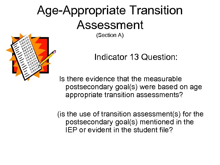 Age-Appropriate Transition Assessment (Section A) Indicator 13 Question: Is there evidence that the measurable