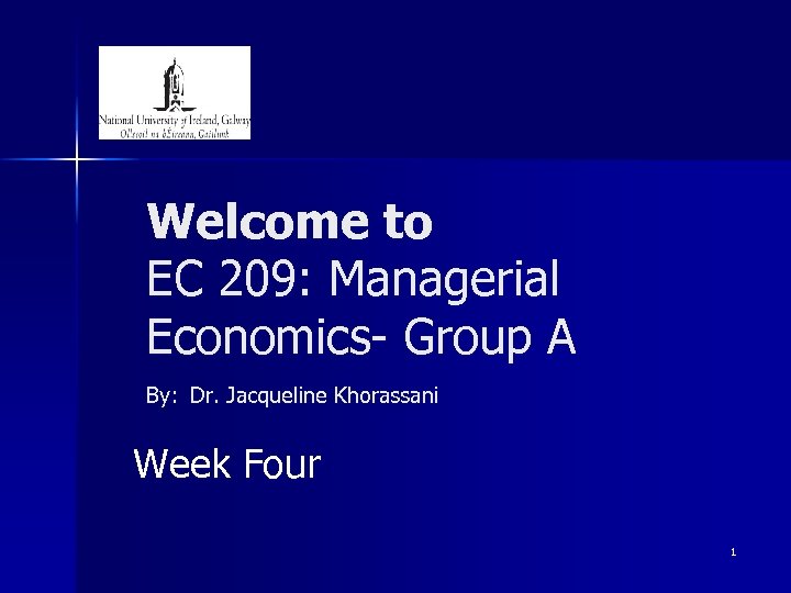 Welcome to EC 209: Managerial Economics- Group A By: Dr. Jacqueline Khorassani Week Four