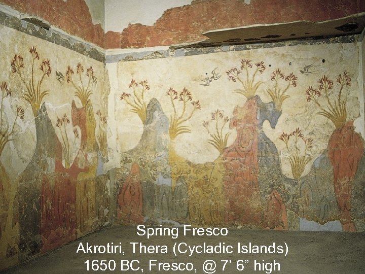 Spring Fresco Akrotiri, Thera (Cycladic Islands) 1650 BC, Fresco, @ 7’ 6” high 