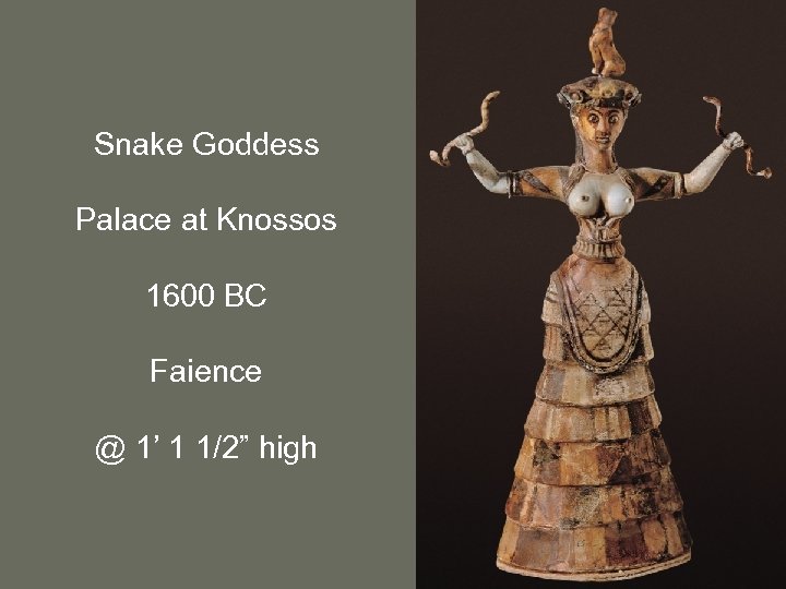 Snake Goddess Palace at Knossos 1600 BC Faience @ 1’ 1 1/2” high 