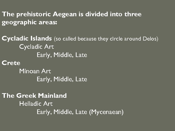The prehistoric Aegean is divided into three geographic areas: Cycladic Islands (so called because
