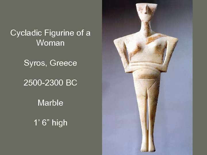 Cycladic Figurine of a Woman Syros, Greece 2500 -2300 BC Marble 1’ 6” high