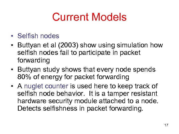 Current Models • Selfish nodes • Buttyan et al (2003) show using simulation how