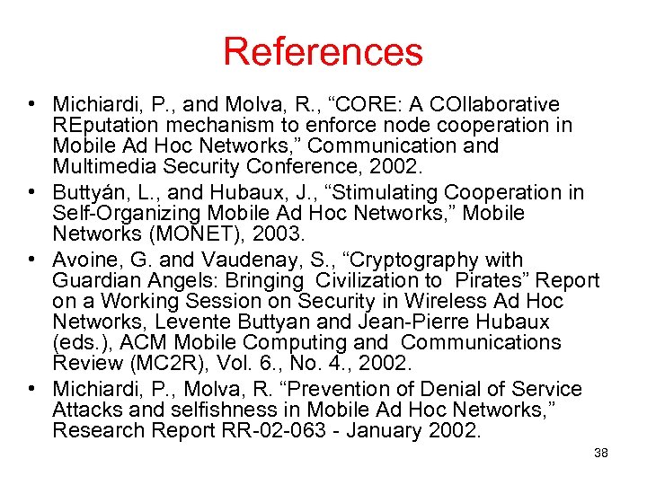 References • Michiardi, P. , and Molva, R. , “CORE: A COllaborative REputation mechanism