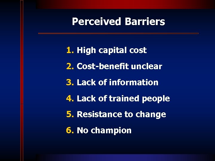 Perceived Barriers 1. High capital cost 2. Cost-benefit unclear 3. Lack of information 4.
