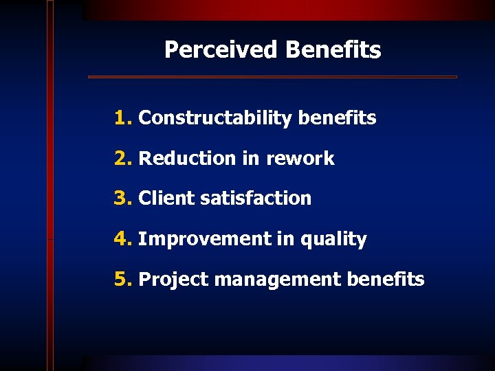 Perceived Benefits 1. Constructability benefits 2. Reduction in rework 3. Client satisfaction 4. Improvement