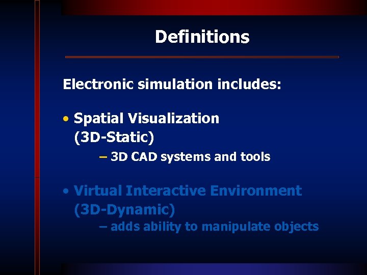 Definitions Electronic simulation includes: • Spatial Visualization (3 D-Static) – 3 D CAD systems