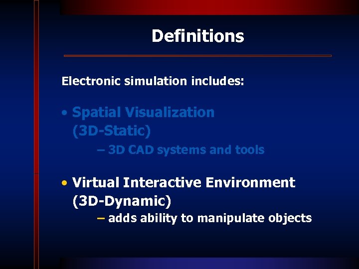 Definitions Electronic simulation includes: • Spatial Visualization (3 D-Static) – 3 D CAD systems