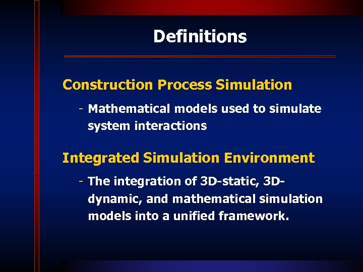 Definitions Construction Process Simulation - Mathematical models used to simulate system interactions Integrated Simulation
