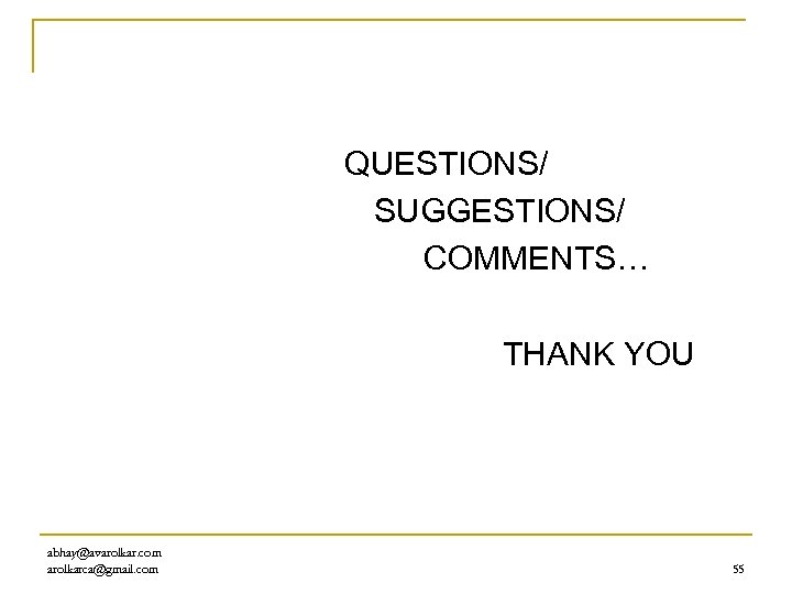 QUESTIONS/ SUGGESTIONS/ COMMENTS… THANK YOU abhay@avarolkar. com arolkarca@gmail. com 55 