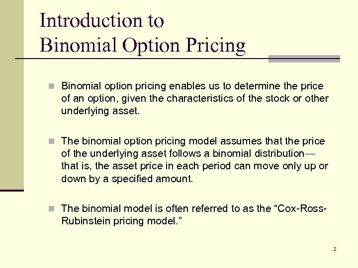 Introduction to Binomial Option Pricing n Binomial option pricing enables us to determine the