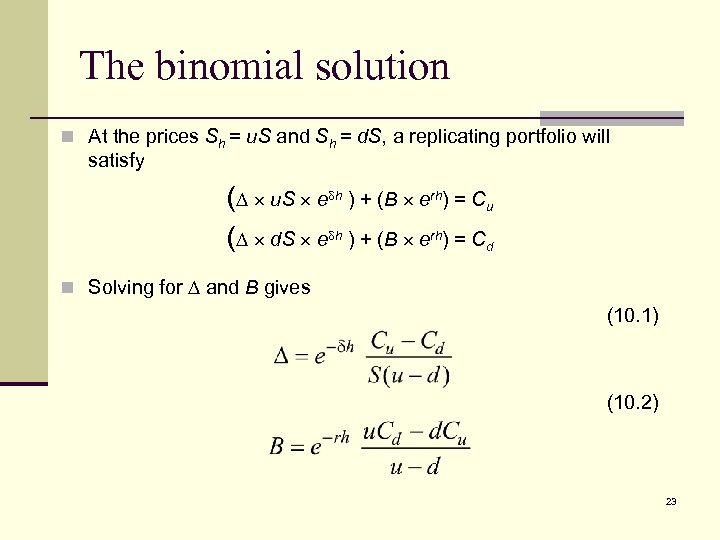 The binomial solution n At the prices Sh = u. S and Sh =