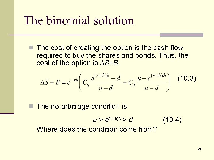 The binomial solution n The cost of creating the option is the cash flow