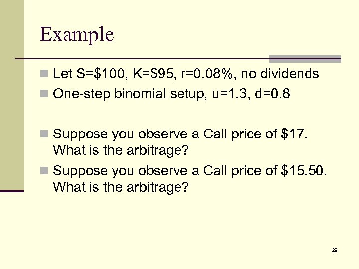 Example n Let S=$100, K=$95, r=0. 08%, no dividends n One-step binomial setup, u=1.