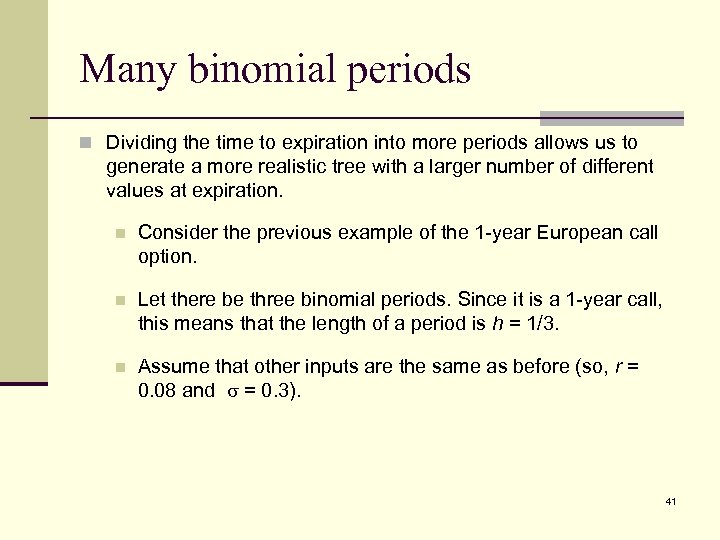 Many binomial periods n Dividing the time to expiration into more periods allows us