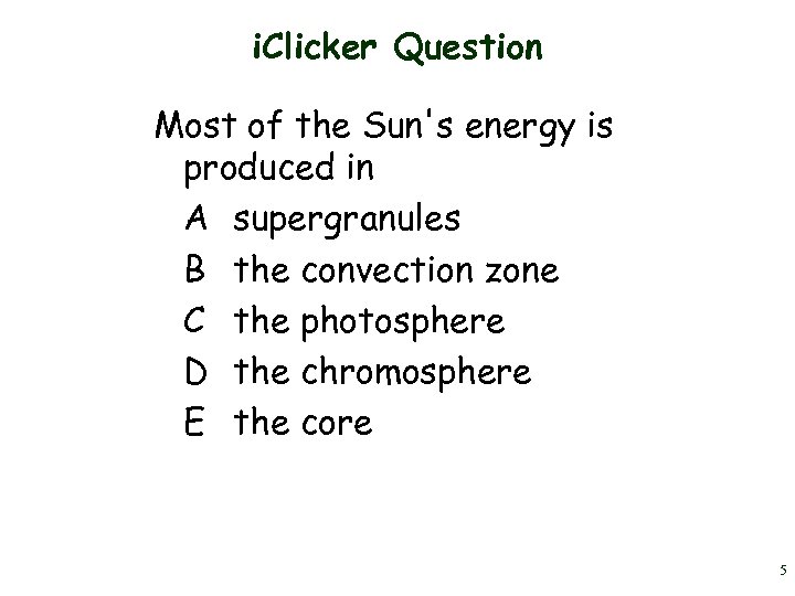 i. Clicker Question Most of the Sun's energy is produced in A supergranules B