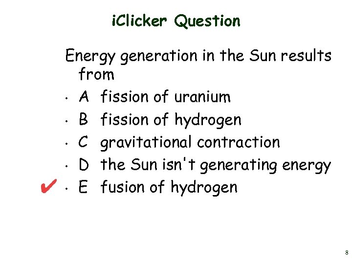 i. Clicker Question Energy generation in the Sun results from • A fission of