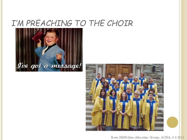 I’M PREACHING TO THE CHOIR Even-Mc. Mullen-Johnston-Crump, ACHA, 6. 2. 2011 