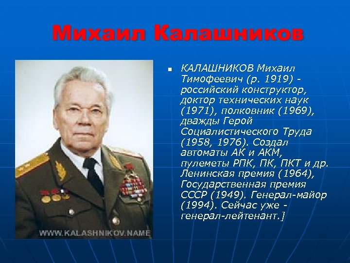 Михаил Калашников n КАЛАШНИКОВ Михаил Тимофеевич (р. 1919) - российский конструктор, доктор технических наук