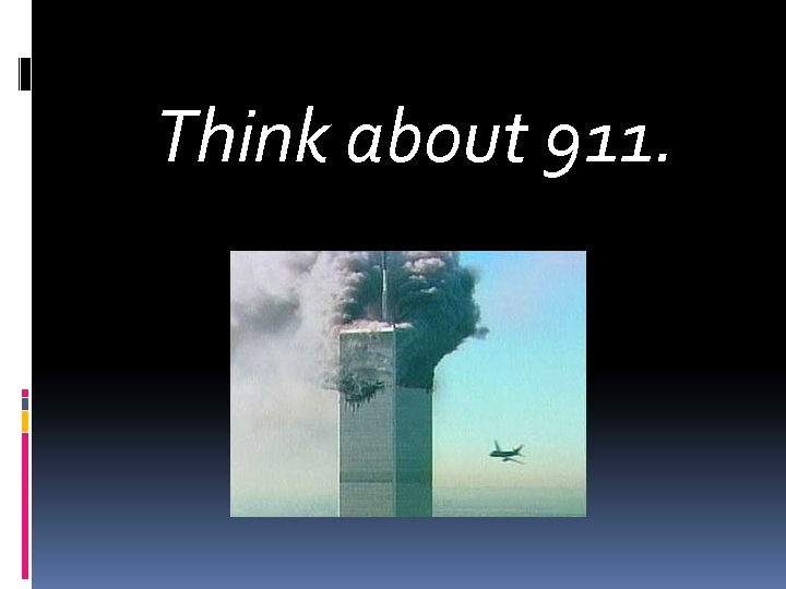 Think about 911. 