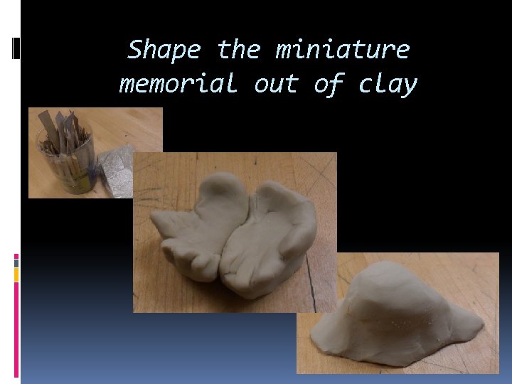 Shape the miniature memorial out of clay 