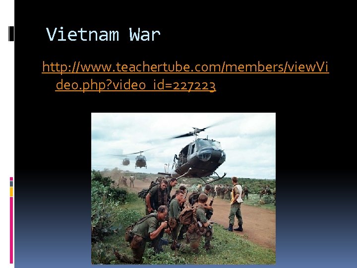 Vietnam War http: //www. teachertube. com/members/view. Vi deo. php? video_id=227223 