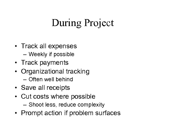 During Project • Track all expenses – Weekly if possible • Track payments •