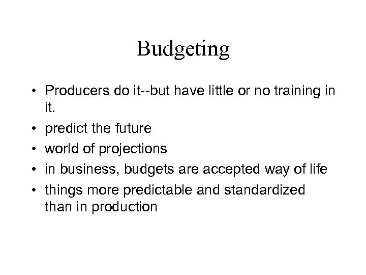 Budgeting • Producers do it--but have little or no training in it. • predict