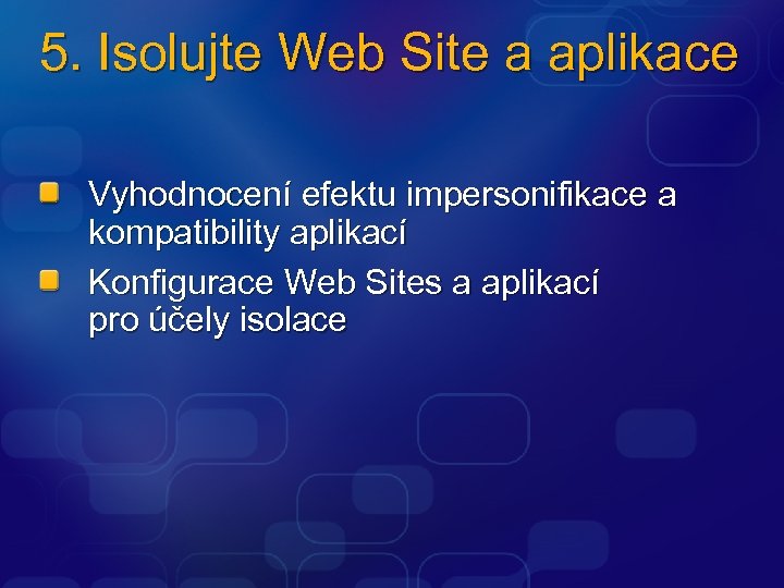 5. Isolujte Web Site a aplikace Vyhodnocení efektu impersonifikace a kompatibility aplikací Konfigurace Web