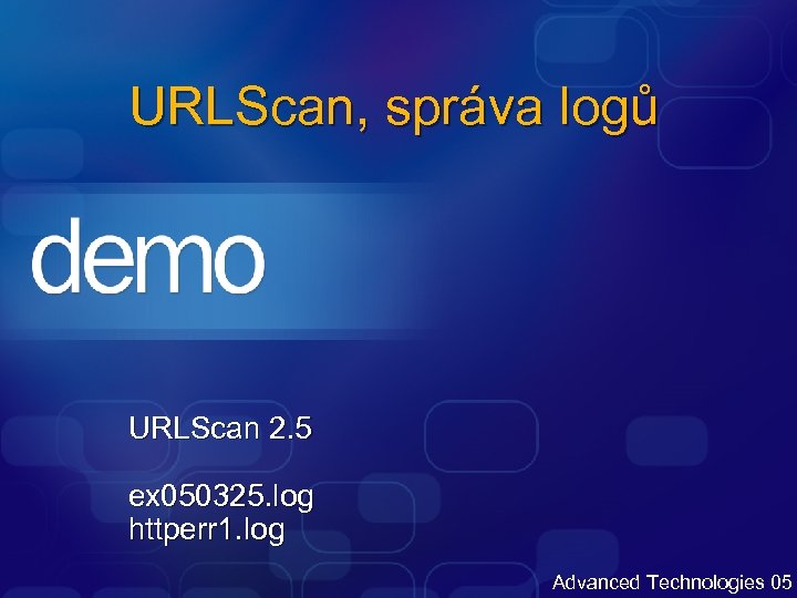 URLScan, správa logů URLScan 2. 5 ex 050325. log httperr 1. log Advanced Technologies