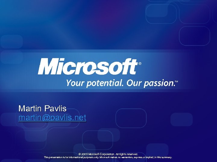 Martin Pavlis martin@pavlis. net © 2005 Microsoft Corporation. All rights reserved. This presentation is