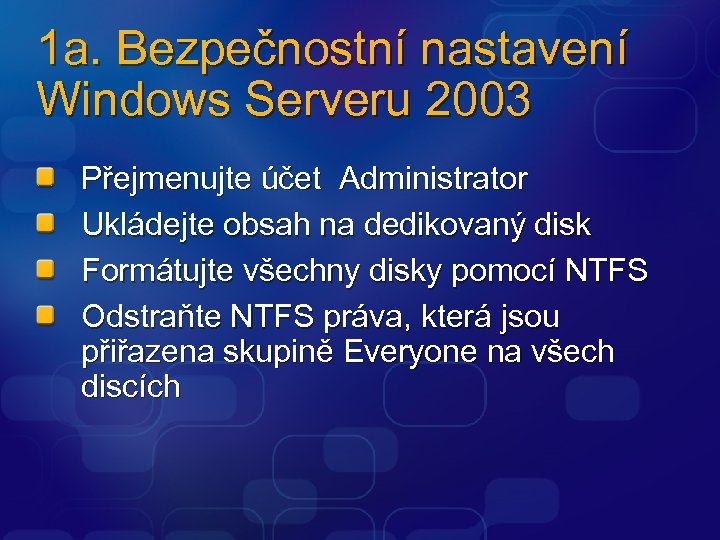 1 a. Bezpečnostní nastavení Windows Serveru 2003 Přejmenujte účet Administrator Ukládejte obsah na dedikovaný