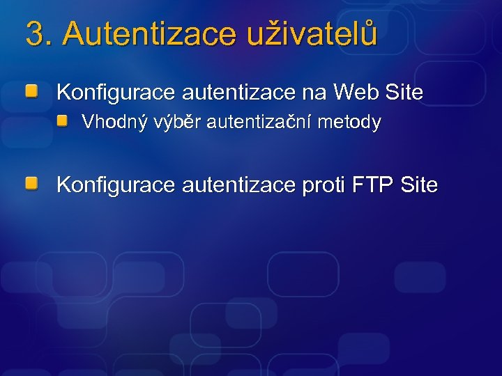 3. Autentizace uživatelů Konfigurace autentizace na Web Site Vhodný výběr autentizační metody Konfigurace autentizace