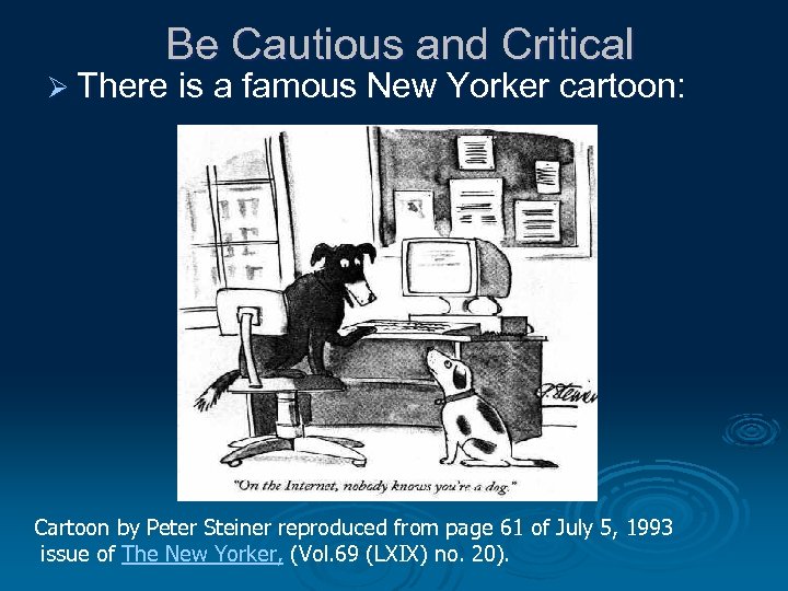 Be Cautious and Critical Ø There is a famous New Yorker cartoon: Cartoon by