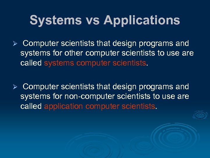 Systems vs Applications Ø Computer scientists that design programs and systems for other computer