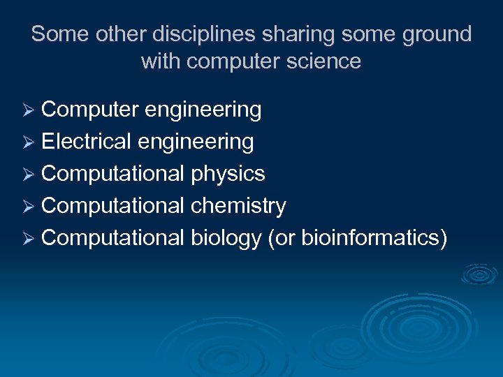 Some other disciplines sharing some ground with computer science Ø Computer engineering Ø Electrical