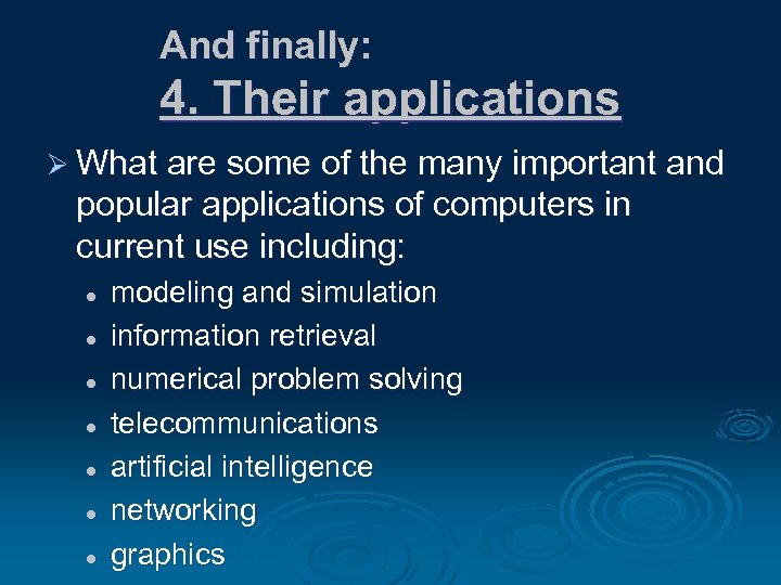 And finally: 4. Their applications Ø What are some of the many important and