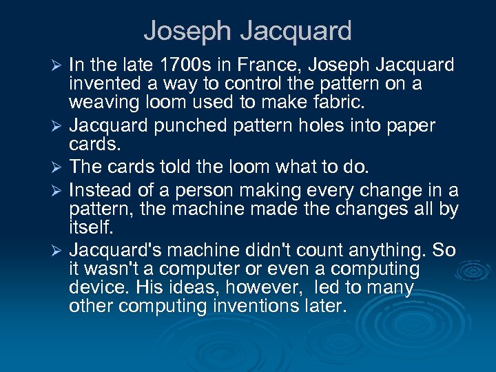 Joseph Jacquard In the late 1700 s in France, Joseph Jacquard invented a way