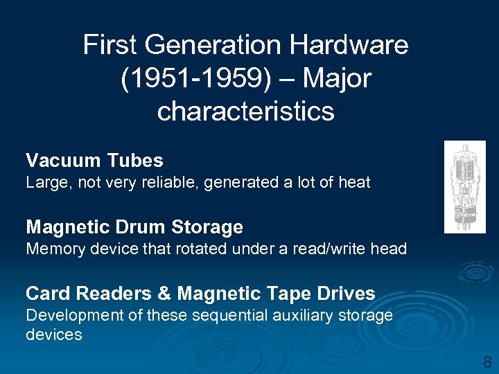 First Generation Hardware (1951 -1959) – Major characteristics Vacuum Tubes Large, not very reliable,