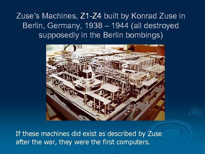 Zuse’s Machines, Z 1 -Z 4 built by Konrad Zuse in Berlin, Germany, 1938