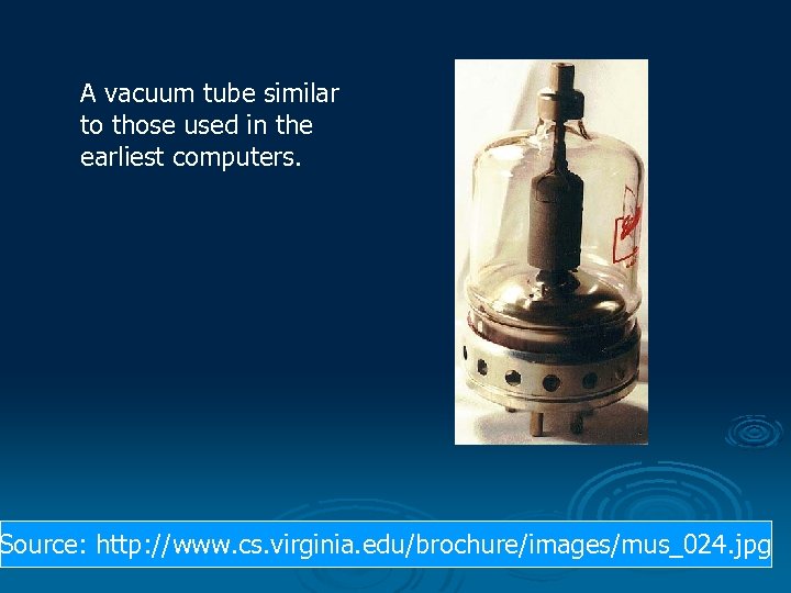 A vacuum tube similar to those used in the earliest computers. Source: http: //www.