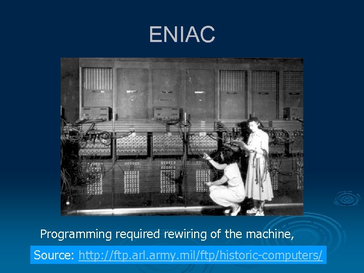 ENIAC Programming required rewiring of the machine, Source: http: //ftp. arl. army. mil/ftp/historic-computers/ 