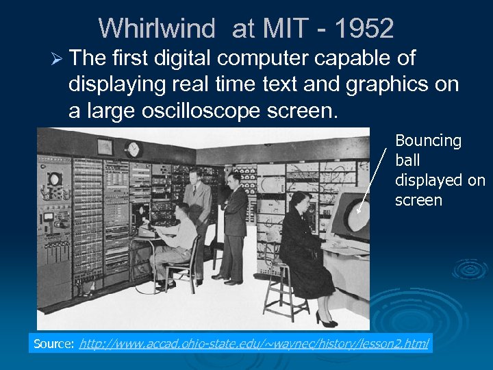 Whirlwind at MIT - 1952 Ø The first digital computer capable of displaying real