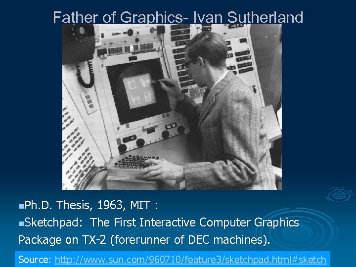 Father of Graphics- Ivan Sutherland n. Ph. D. Thesis, 1963, MIT : n. Sketchpad: