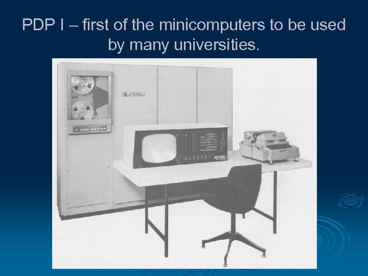 PDP I – first of the minicomputers to be used by many universities. 