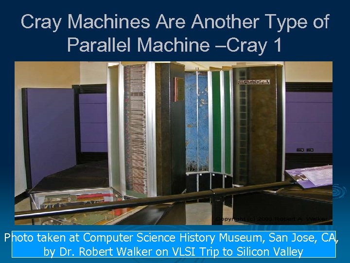 Cray Machines Are Another Type of Parallel Machine –Cray 1 Photo taken at Computer